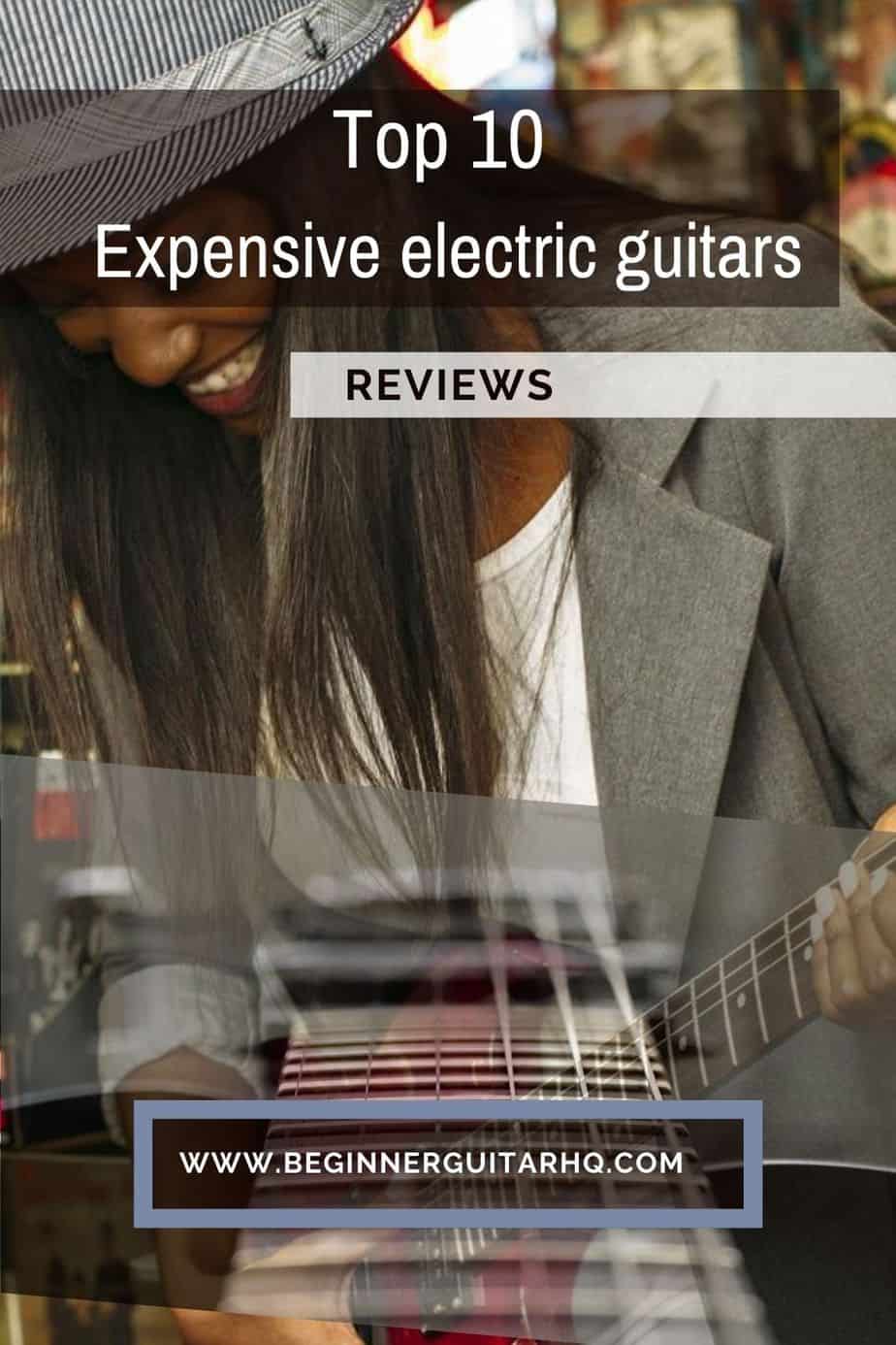 10 Best Expensive Electric Guitars Beginner Guitar HQ